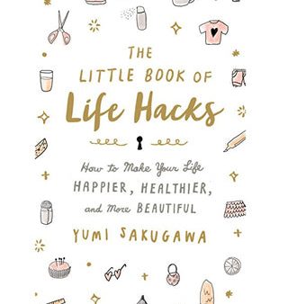 Little Book of Life Hacks: How to Make Your Life Happier, Healthier, and More Beautiful For Cheap